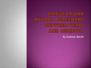 Singular and plural agreement between verbs and subjects.