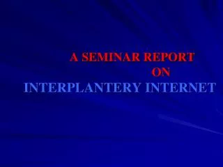 A SEMINAR REPORT ON INTERPLANTERY INTERNET