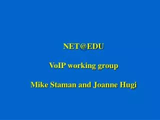 NET@EDU VoIP working group Mike Staman and Joanne Hugi