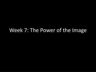 Week 7: The Power of the Image