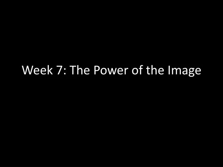 week 7 the power of the image