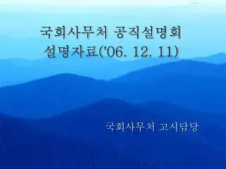 국회사무처 공직설명회 설명자료 ( ’ 06. 12. 11)