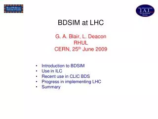 BDSIM at LHC G. A. Blair, L. Deacon RHUL CERN, 25 th June 2009