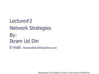 Lecture#2 	Network Strategies 	By: Ikram Ud Din E-mail: ikramuddin205@yahoo