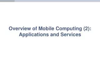 Overview of Mobile Computing (2): Applications and Services