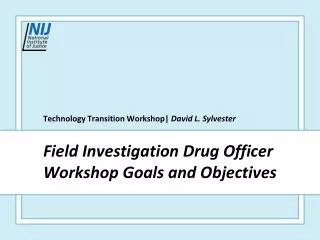 Field Investigation Drug Officer Workshop Goals and Objectives