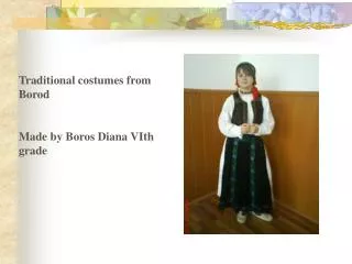 Traditional costumes from Borod Made by Boros Diana VIth grade