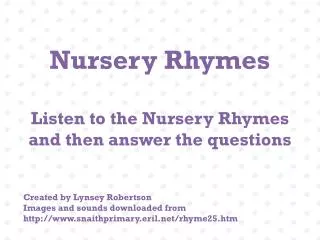 Nursery Rhymes Listen to the Nursery Rhymes and then answer the questions