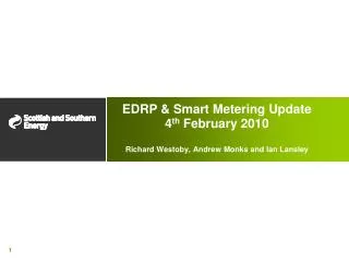 EDRP &amp; Smart Metering Update 4 th February 2010 Richard Westoby, Andrew Monks and Ian Lansley