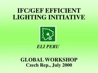 IFC/GEF EFFICIENT LIGHTING INITIATIVE GLOBAL WORKSHOP Czech Rep., July 2000