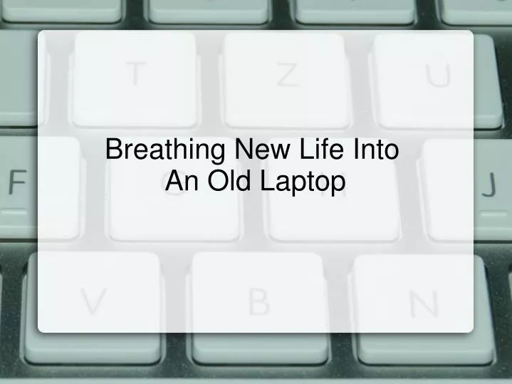 breathing new life into an old laptop