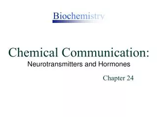 B ioc he mi st ry Chemical Communication: Neurotransmitters and Hormones