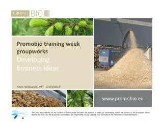 Promobio training week groupworks Developing business ideas Matti Virkkunen, VTT 10.04/2013