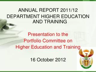 ANNUAL REPORT 2011/12 DEPARTMENT HIGHER EDUCATION AND TRAINING Presentation to the