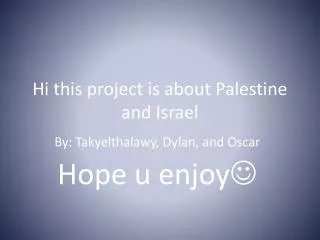 Hi this project is about Palestine and Israel