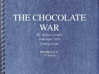 THE CHOCOLATE WAR BY: Robert Cormier Published: 1974 Coming of age MICHELLE N. 3 rd Period