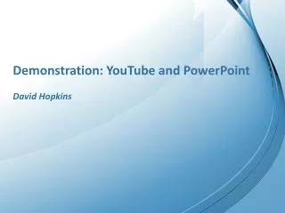 Demonstration: YouTube and PowerPoint David Hopkins