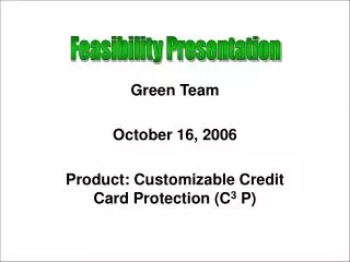 Green Team October 16, 2006 Product: Customizable Credit Card Protection (C 3 P)
