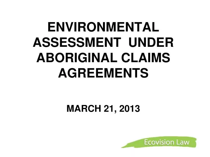 environmental assessment under aboriginal claims agreements march 21 2013