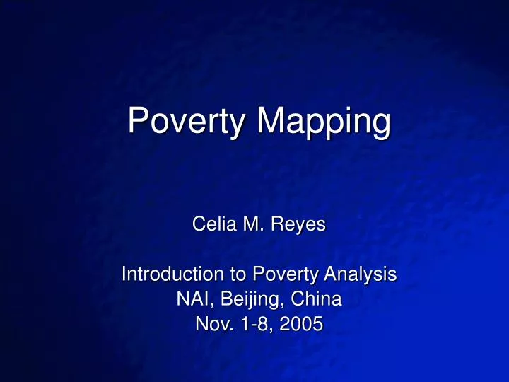 poverty mapping celia m reyes introduction to poverty analysis nai beijing china nov 1 8 2005