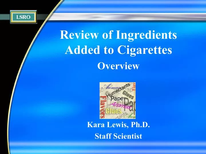 review of ingredients added to cigarettes overview kara lewis ph d staff scientist