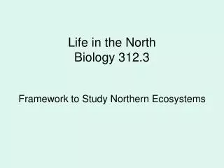 Life in the North Biology 312.3