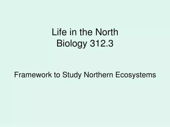 life in the north biology 312 3