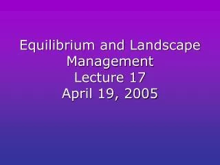 Equilibrium and Landscape Management Lecture 17 April 19, 2005