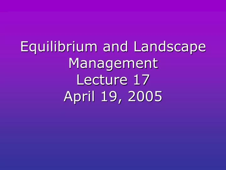 equilibrium and landscape management lecture 17 april 19 2005
