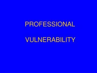 PROFESSIONAL VULNERABILITY