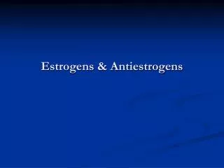 Estrogens &amp; Antiestrogens