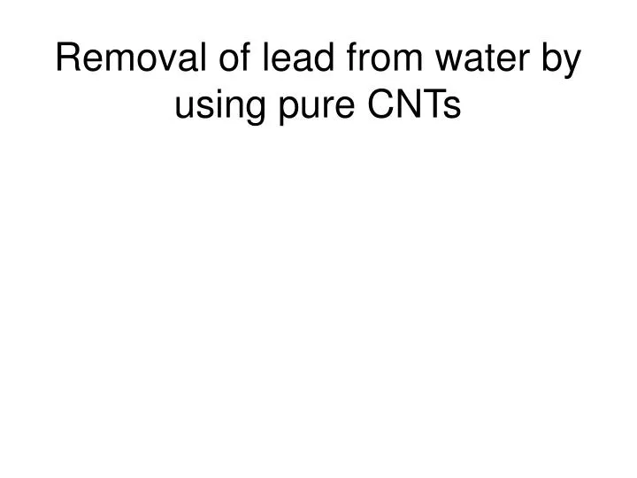 removal of lead from water by using pure cnts