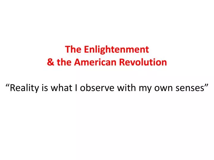 the enlightenment the american revolution reality is what i observe with my own senses