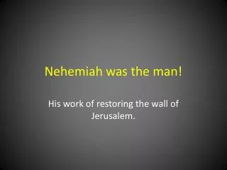 Nehemiah was the man!