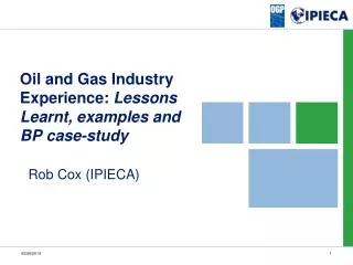Oil and Gas Industry Experience: Lessons Learnt, examples and BP case-study