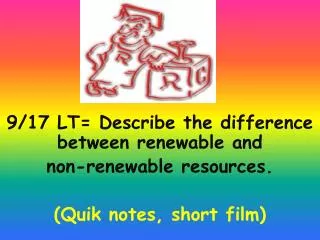 9/17 LT= Describe the difference between renewable and non-renewable resources.