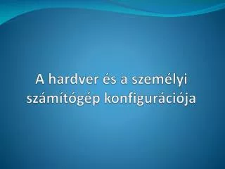 a hardver s a szem lyi sz m t g p konfigur ci ja