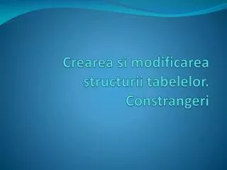 crearea si modificarea structurii tabelelor constrangeri