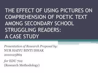 Presentation of Research Proposal by: NUR HAIYU BINTI ISHAK 2010125869 for EDU 702
