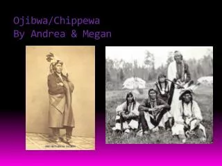 Ojibwa/Chippewa By Andrea &amp; Megan