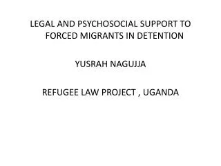 LEGAL AND PSYCHOSOCIAL SUPPORT TO FORCED MIGRANTS IN DETENTION YUSRAH NAGUJJA