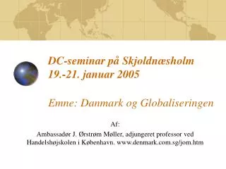 DC-seminar på Skjoldnæsholm 19.-21. januar 2005 Emne: Danmark og Globaliseringen