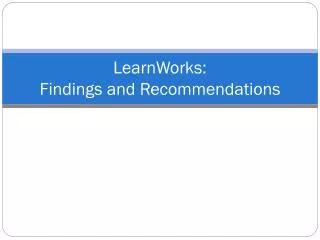 LearnWorks: Findings and Recommendations