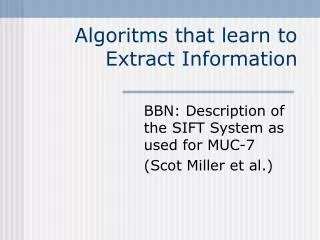 Algoritms that learn to Extract Information