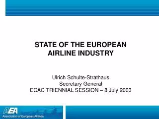 STATE OF THE EUROPEAN AIRLINE INDUSTRY Ulrich Schulte-Strathaus Secretary General