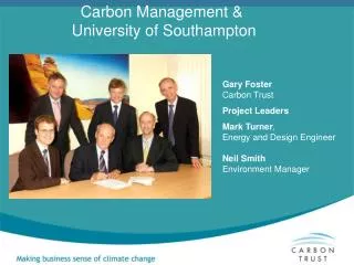 Gary Foster Carbon Trust Project Leaders Mark Turner , Energy and Design Engineer Neil Smith