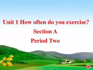 Unit 1 How often do you exercise? Section A Period Two