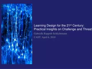 Learning Design for the 21 st Century: Practical Insights on Challenge and Threat