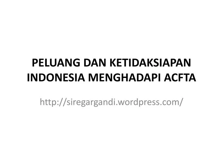 peluang dan ketidaksiapan indonesia menghadapi acfta