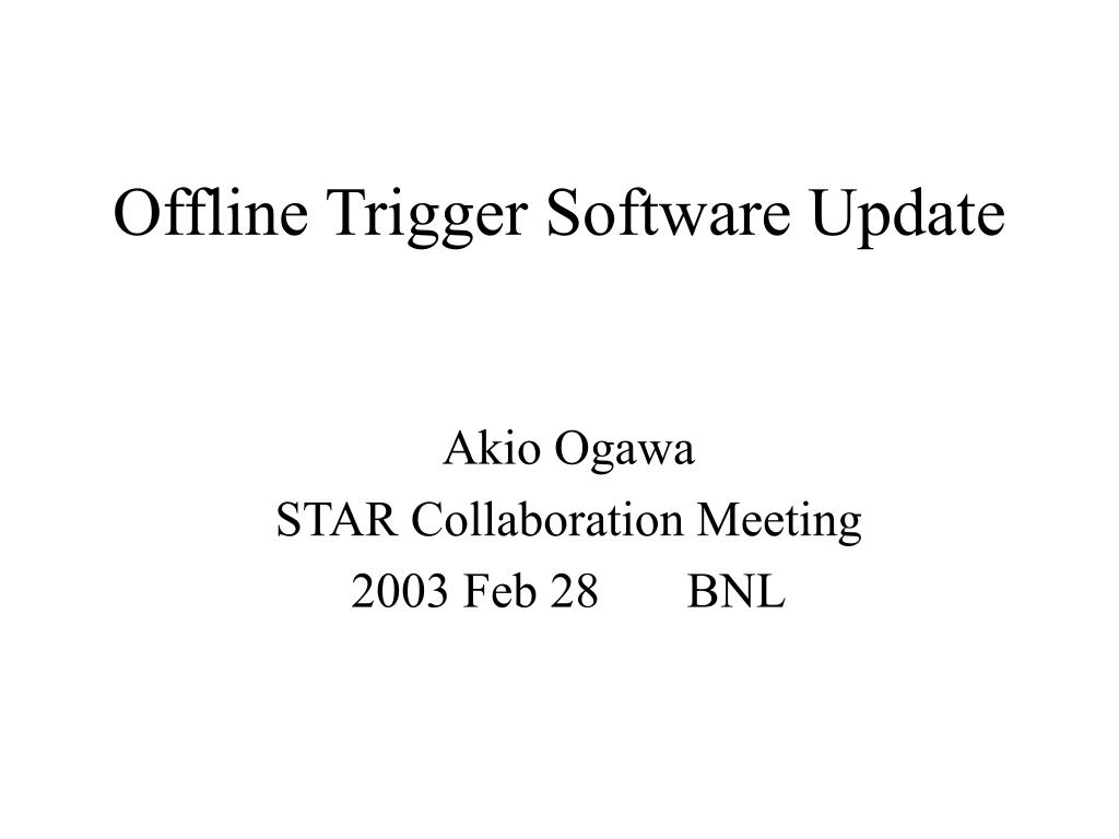 PPT - Offline Trigger Software Update and Evolution for STAR ...
